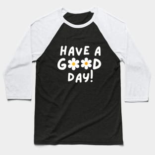 Have a good day Baseball T-Shirt